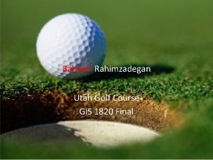 Bahram Rahimzadegan Utah Golf Course GIS 1820 Final