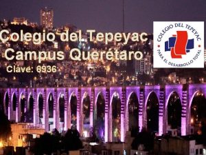 Colegio del Tepeyac Campus Quertaro Clave 6936 PROYECTO