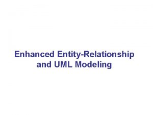 Enhanced EntityRelationship and UML Modeling EnhancedER EER Model