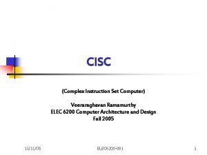 CISC Complex Instruction Set Computer Veeraraghavan Ramamurthy ELEC