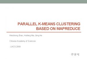 PARALLEL KMEANS CLUSTERING BASED ON MAPREDUCE Weizhong Zhao