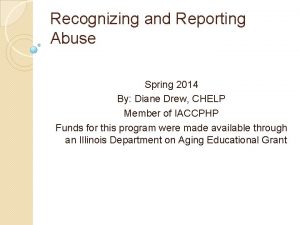 Recognizing and Reporting Abuse Spring 2014 By Diane