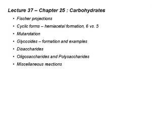 Lecture 37 Chapter 25 Carbohydrates Fischer projections Cyclic