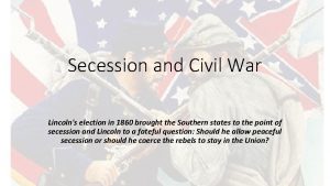 Secession and Civil War Lincolns election in 1860