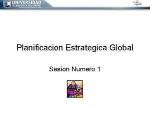 Planificacion Estrategica Global Sesion Numero 1 Contenido de