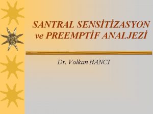 SANTRAL SENSTZASYON ve PREEMPTF ANALJEZ Dr Volkan HANCI