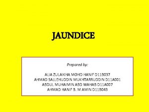 JAUNDICE Prepared by ALIA ZULAIKHA MOHD HANIF D