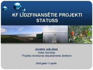 KF LDZFINANSTIE PROJEKTI STATUSS AIVARS JURJNS Vides ministrija