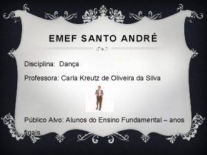 EMEF SANTO ANDR Disciplina Dana Professora Carla Kreutz