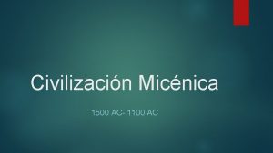 Civilizacin Micnica 1500 AC 1100 AC Civilizacin Micnica