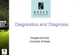 Diagnostics and Diagnosis Douglas Quinney University of Keele