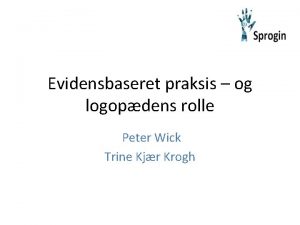 Evidensbaseret praksis og logopdens rolle Peter Wick Trine