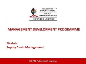 MANAGEMENT DEVELOPMENT PROGRAMME Module Supply Chain Management UKZN