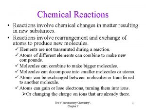 Chemical Reactions Reactions involve chemical changes in matter