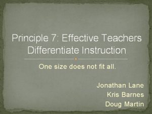 Principle 7 Effective Teachers Differentiate Instruction One size
