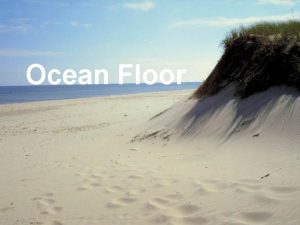 Ocean Floor The ocean basins are characterized by