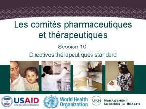 Les comits pharmaceutiques et thrapeutiques Session 10 Directives