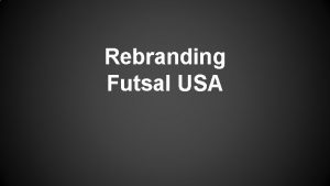 Rebranding Futsal USA What is Futsal USA Futsal