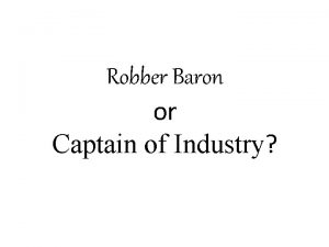 Robber Baron or Captain of Industry Robber Baron