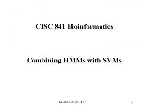 CISC 841 Bioinformatics Combining HMMs with SVMs Li