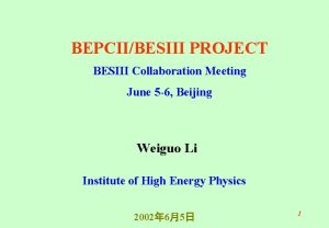 BEPCIIBESIII PROJECT BESIII Collaboration Meeting June 5 6