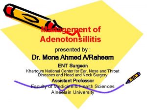 Management of Adenotonsillitis presented by Dr Mona Ahmed