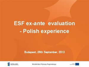 ESF exante evaluation Polish experience Budapest 26 th