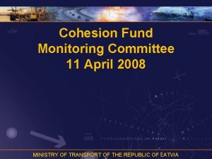 Cohesion Fund Monitoring Committee 11 April 2008 MINISTRY