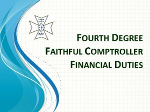 FOURTH DEGREE FAITHFUL COMPTROLLER FINANCIAL DUTIES Faithful Comptroller