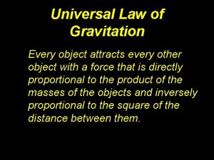 Universal Law of Gravitation Every object attracts every