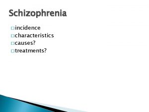 Schizophrenia incidence characteristics causes treatments Incidence Copyright Allyn