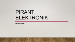 PIRANTI ELEKTRONIK HANDPHONE HANDPHONE Handphone telepon merupakan salah