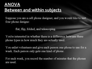 ANOVA Between and within subjects Suppose you are