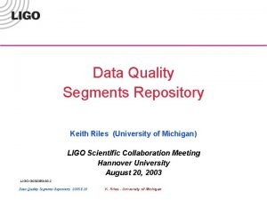 Data Quality Segments Repository Keith Riles University of