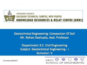 Geotechnical Engineering Compaction Of Soil Mr Rohan Dashupta