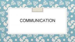 COMMUNICATION Communication Skills of a Professional Communication is