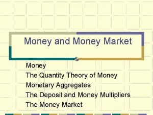 Money and Money Market Money The Quantity Theory