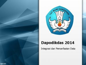 Dapodikdas 2014 Integrasi dan Pemanfaatan Data P 2