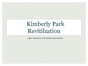 Kimberly Park Revitilzation Logan Kolakowski Nick Ramone Ben