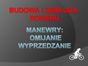 BUDOWA I OBSUGA ROWERU MANEWRY OMIJANIE WYPRZEDZANIE Zajcia