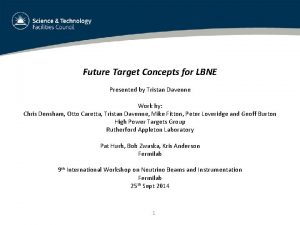 Future Target Concepts for LBNE Presented by Tristan