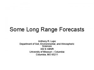 Some Long Range Forecasts Anthony R Lupo Department