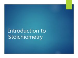 Introduction to Stoichiometry What is stoichiometry Stoichiometry is