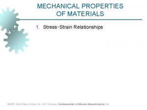 MECHANICAL PROPERTIES OF MATERIALS 1 StressStrain Relationships 2007