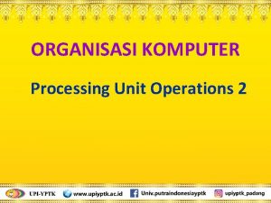 ORGANISASI KOMPUTER Processing Unit Operations 2 Microprogrammed Control