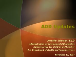 ADD Updates Jennifer Johnson Ed D Administration on