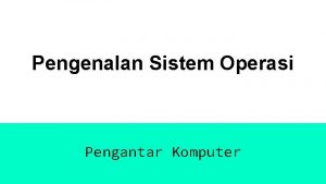 Pengenalan Sistem Operasi Pengantar Komputer Course Objective Definisi