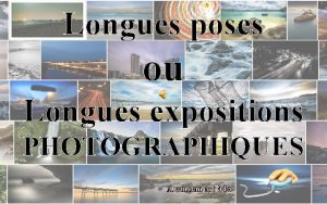 Longues poses ou Longues expositions PHOTOGRAPHIQUES Avancement la