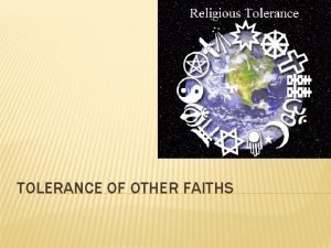 TOLERANCE OF OTHER FAITHS WHAT IS TOLERANCE Tolerance