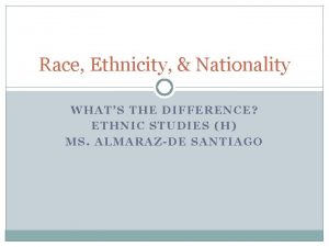 Race Ethnicity Nationality WHATS THE DIFFERENCE ETHNIC STUDIES